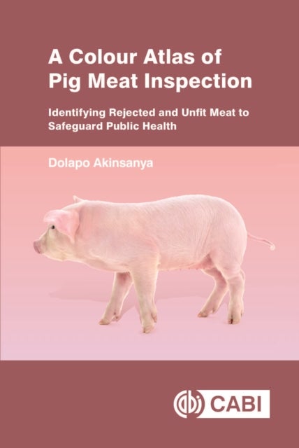 A Colour Atlas of Pig Meat Inspection - Identifying Rejected and Unfit Meat to Safeguard Public Health