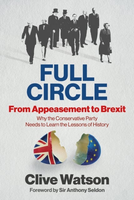 FULL CIRCLE - From Appeasement to Brexit - Why the Conservative Party Needs to Learn the Lessons of History