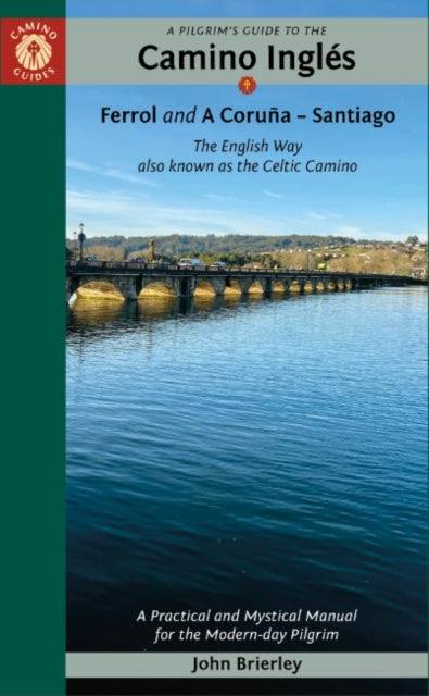 A Pilgrim's Guide to the Camino IngleS - The English Way Also Known as the Celtic Camino: Ferrol & a Coruna - Santiago