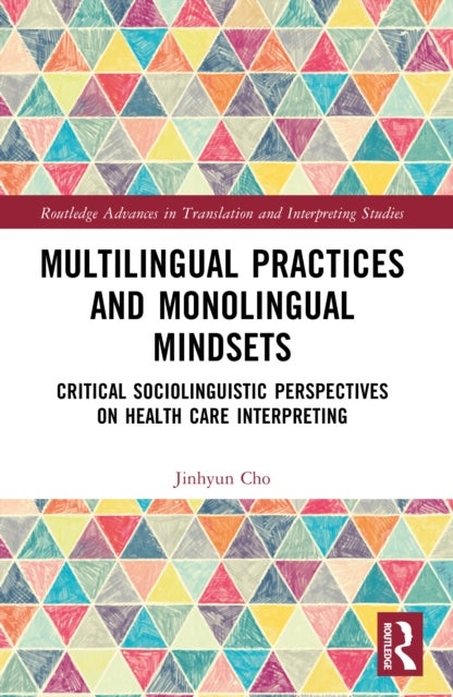 Multilingual Practices and Monolingual Mindsets - Critical Sociolinguistic Perspectives on Health Care Interpreting