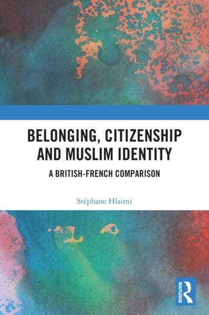 Belonging, Citizenship and Muslim Identity - A British-French Comparison