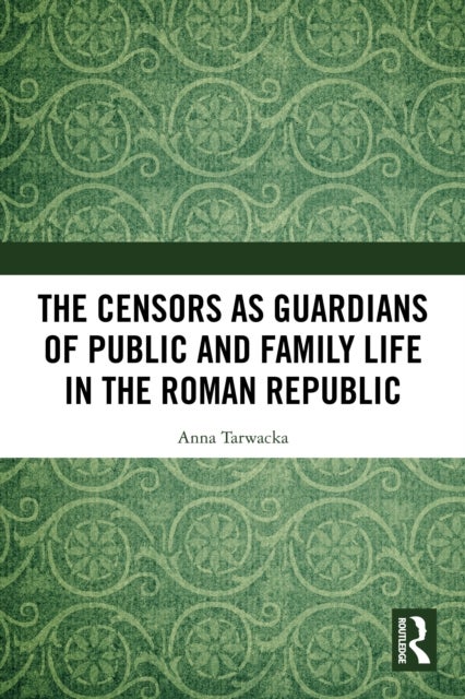 The Censors as Guardians of Public and Family Life in the Roman Republic