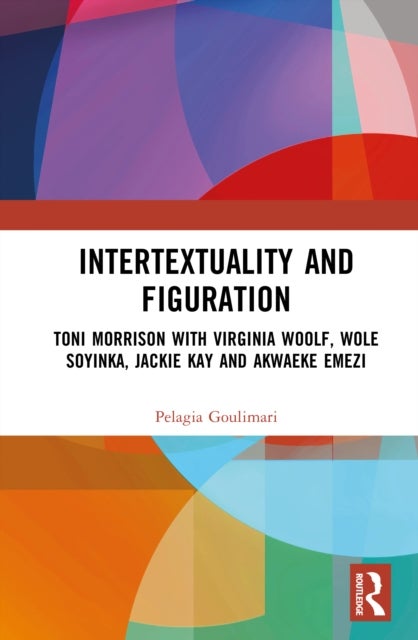 Intertextuality and Figuration - Toni Morrison with Virginia Woolf, Wole Soyinka, Jackie Kay and Akwaeke Emezi