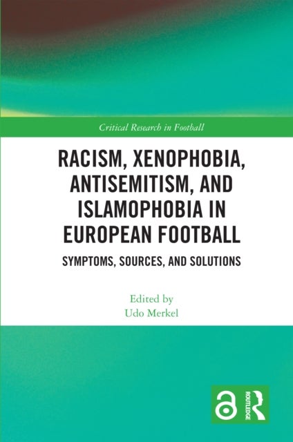 Racism, Xenophobia, Antisemitism, and Islamophobia in European Football - Symptoms, Sources, and Solutions