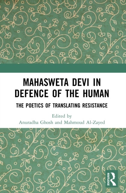 Mahasweta Devi in Defence of the Human - The Poetics of Translating Resistance