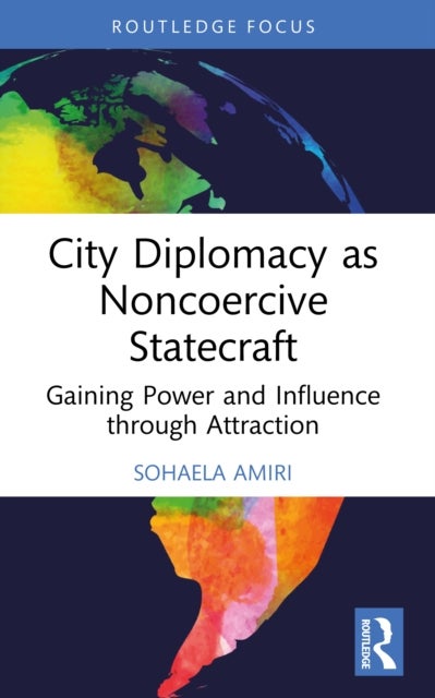 City Diplomacy as Noncoercive Statecraft - Gaining Power and Influence through Attraction