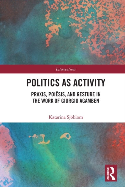 Politics as Activity - Praxis, Poiesis, and Gesture in the Work of Giorgio Agamben