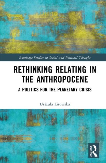 Rethinking Relating in the Anthropocene - A Politics for the Planetary Crisis