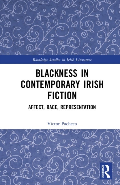 Blackness in Contemporary Irish Fiction - Affect, Race, Representation