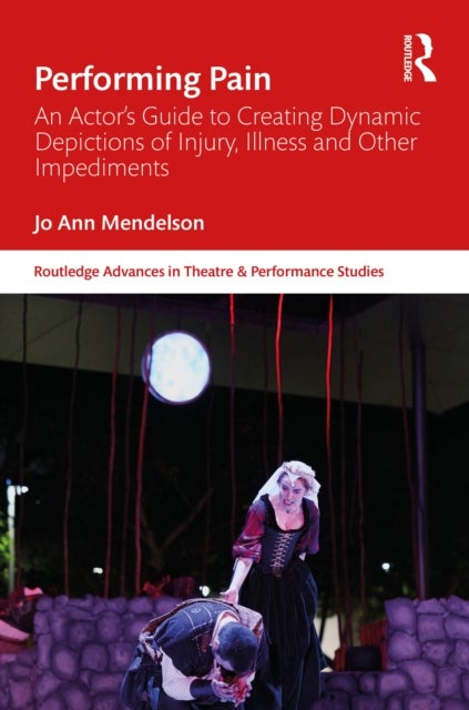 Performing Pain - An Actor’s Guide to Creating Dynamic Depictions of Injury, Illness and Other Impediments