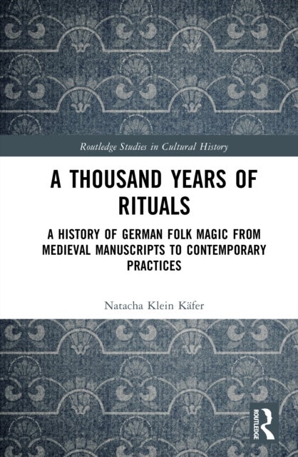 A Thousand Years of Rituals - A History of German Folk Magic from Medieval Manuscripts to Contemporary Practices