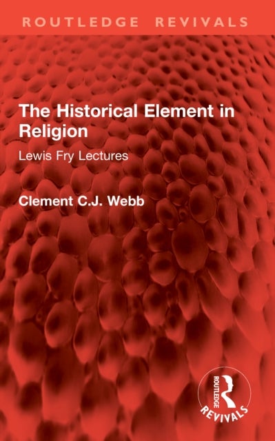 The Historical Element in Religion - Lewis Fry Lectures