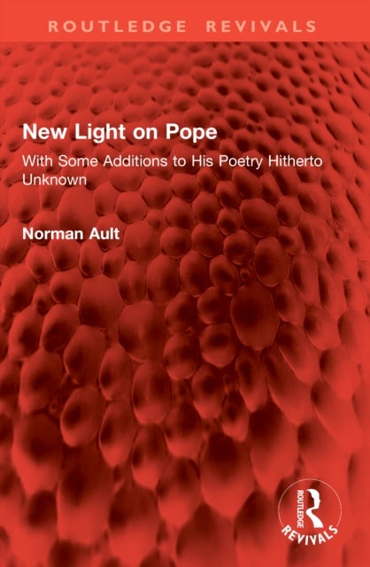 New Light on Pope - With Some Additions to His Poetry Hitherto Unknown