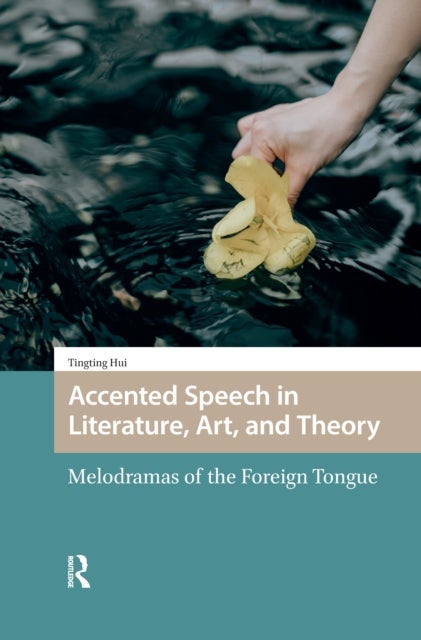 Accented Speech in Literature, Art, and Theory - Melodramas of the Foreign Tongue