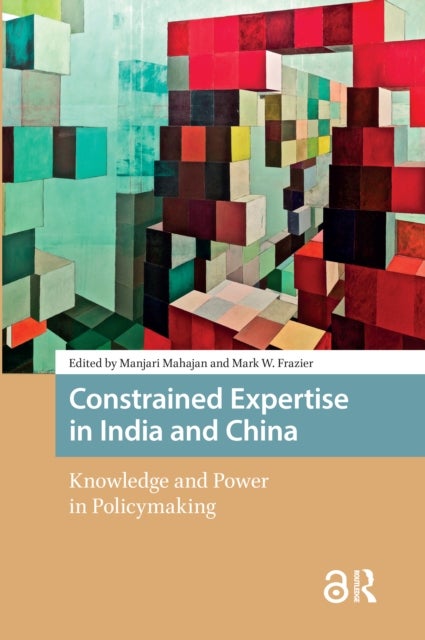 Constrained Expertise in India and China - Knowledge and Power in Policymaking