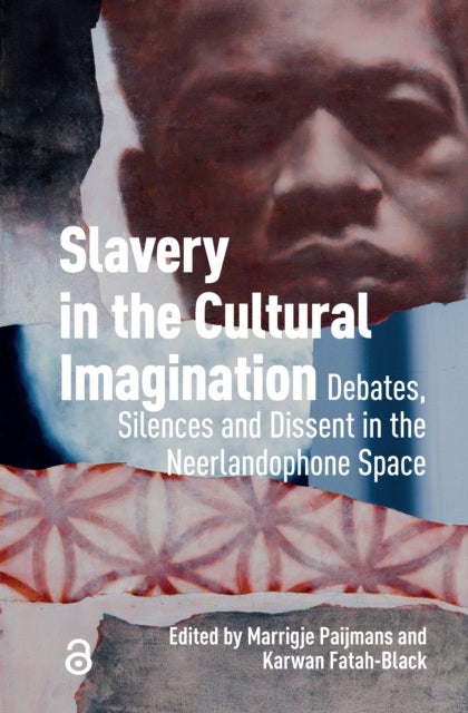 Slavery in the Cultural Imagination - Debates, Silences, and Dissent in the Neerlandophone Space
