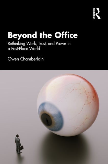 Beyond the Office - Rethinking Work, Trust, and Power in a Post-Place World