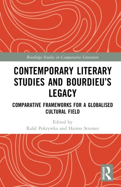 Contemporary Literary Studies and Bourdieu’s Legacy - Comparative Frameworks for a Globalised Cultural Field