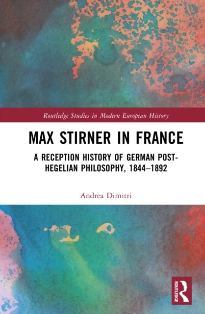 Max Stirner in France - A Reception History of German Post-Hegelian Philosophy, 1844–1892