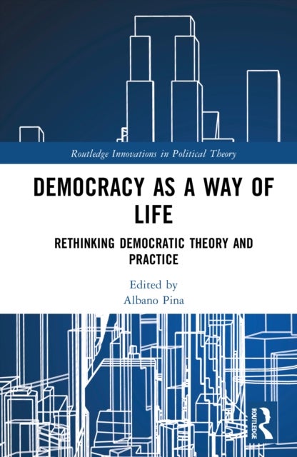 Democracy as a Way of Life - Rethinking Democratic Theory and Practice