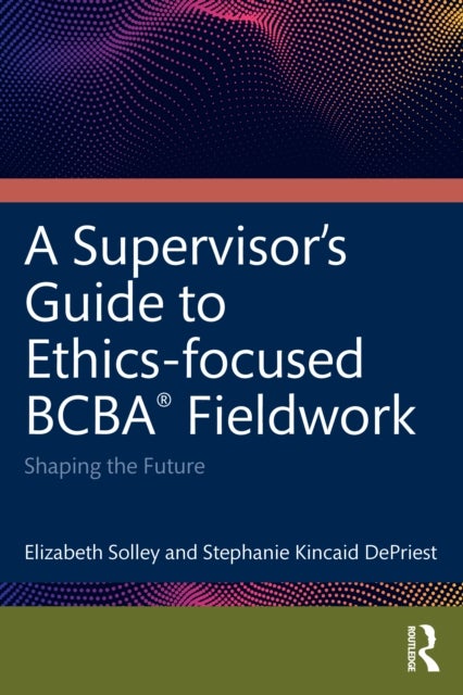 An Ethics-Focused Guide for BCBA® Fieldwork - Shaping the Future