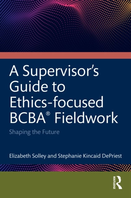 An Ethics-Focused Guide for BCBA® Fieldwork - Shaping the Future