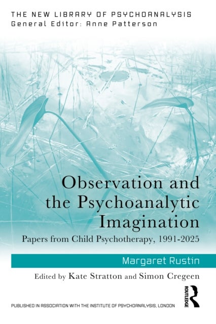 Observation and the Psychoanalytic Imagination - Papers from Child Psychotherapy, 1991-2025