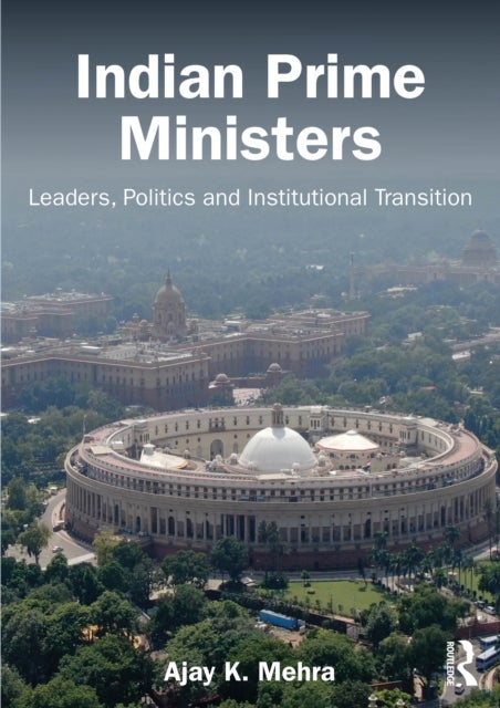 Indian Prime Ministers - Leaders, Politics, and Institutional Transition