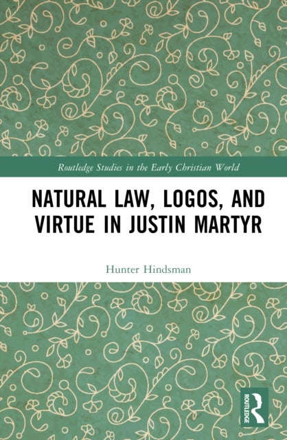 Natural Law, Logos, and Virtue in Justin Martyr