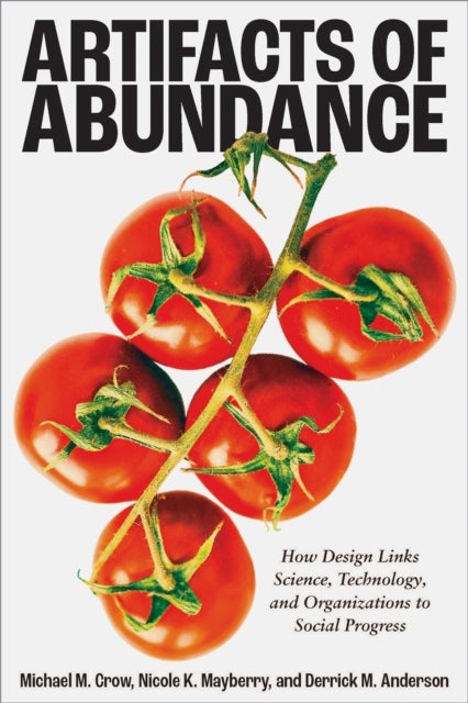 Artifacts of Abundance - How Design Links Science, Technology, and Organizations to Social Progress