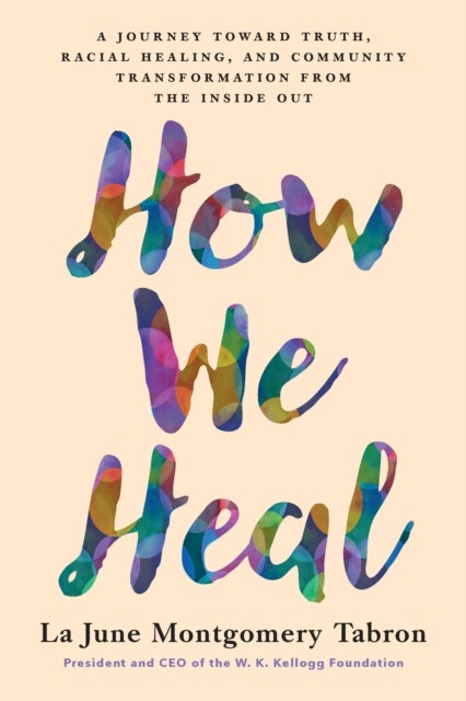 How We Heal - A Journey Toward Truth, Racial Healing, and Community Transformation from the Inside Out