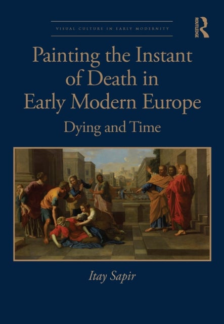 Painting the Instant of Death in Early Modern Europe - Dying and Time