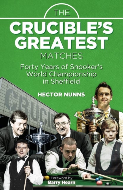 The Crucible's Greatest Matches - Forty Years of Snooker's World Championship in Sheffield