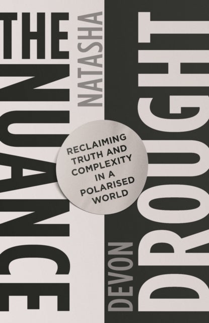 The Nuance Drought - Reclaiming Truth and Complexity in a Polarised World