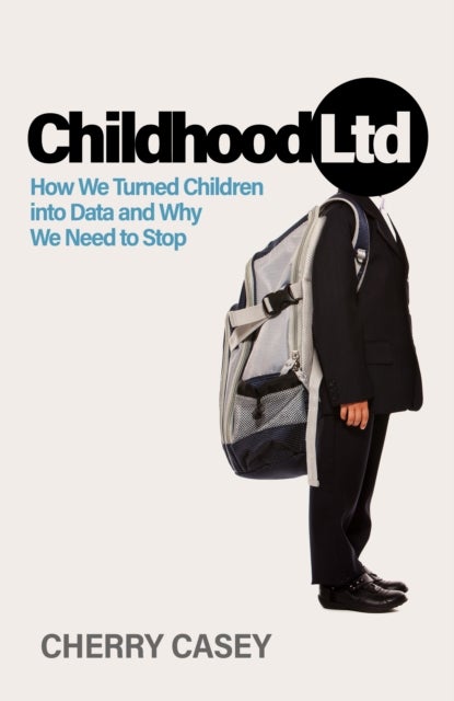 Childhood Ltd - How We Turned Children into Data and Why We Need to Stop