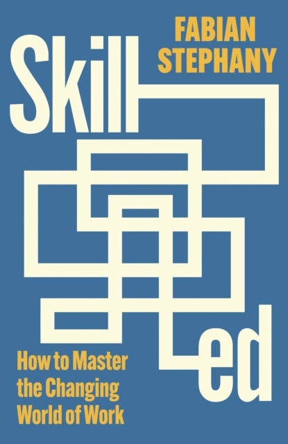 Skilled - How to Master the Changing World of Work