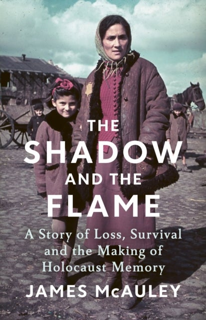 The Shadow and the Flame - Loss, Survival, and the Making of Holocaust Memory
