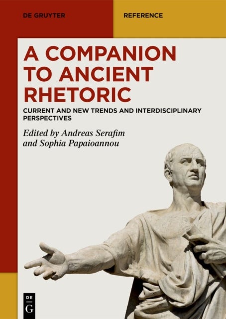 A Companion to Ancient Rhetoric - Current and New Trends and Interdisciplinary Perspectives