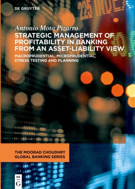 Strategic Management of Profitability in Banking from an Asset-Liability View - Macroprudential, Microprudential, Stress Test and Strategic Planning Considerations