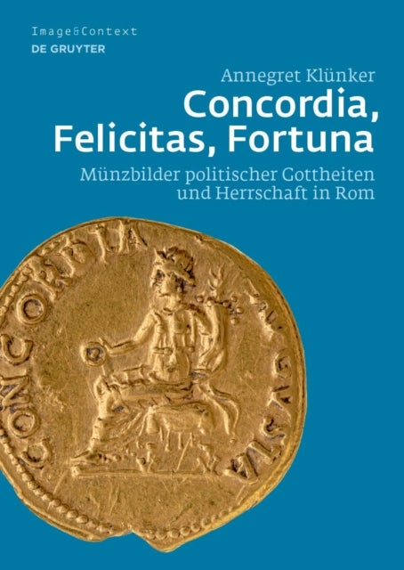 Concordia, Felicitas, Fortuna - Munzbilder Politischer Gottheiten Und Herrschaft in ROM
