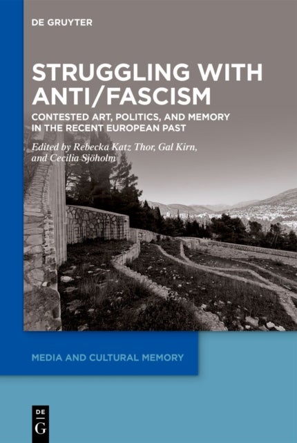 Struggling with Anti/Fascism - Contested Art, Politics, and Memory in the Recent European Past