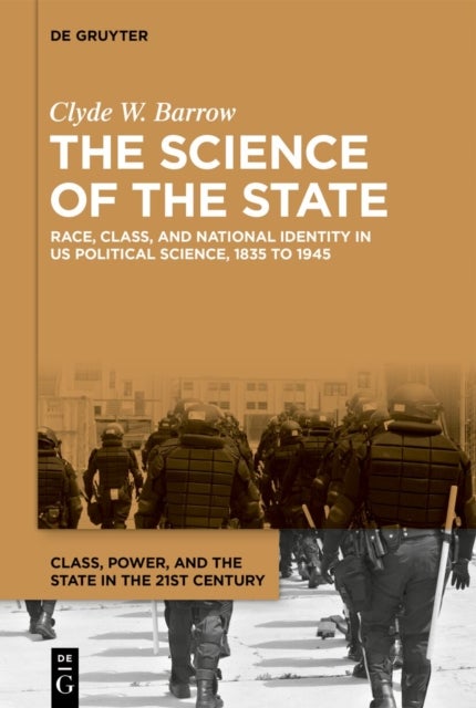 The Science of the State - Race, Class, and National Identity in US Political Science, 1835 to 1945