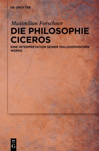 Die Philosophie Ciceros - Eine Interpretation Seiner Philosophischen Werke