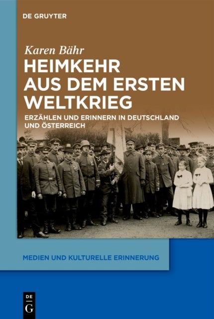 Heimkehr Aus Dem Ersten Weltkrieg - Erzahlen Und Erinnern in Deutschland Und Osterreich