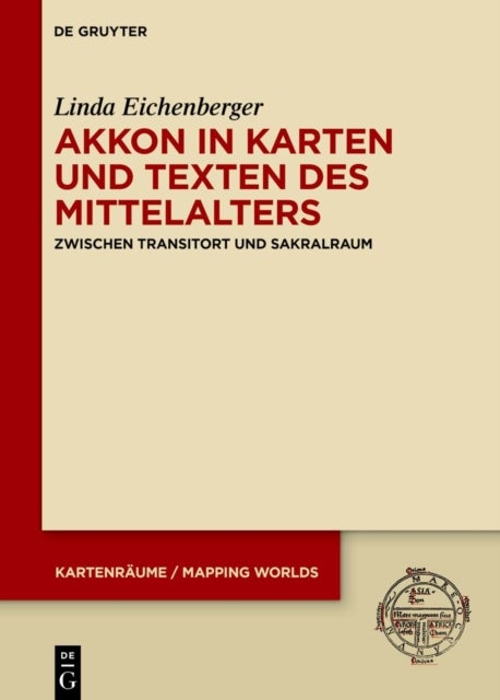 Akkon in Karten Und Texten Des Mittelalters - Zwischen Transitort Und Sakralraum