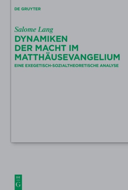 Dynamiken Der Macht Im Matthausevangelium - Eine Exegetisch-Sozialtheoretische Analyse