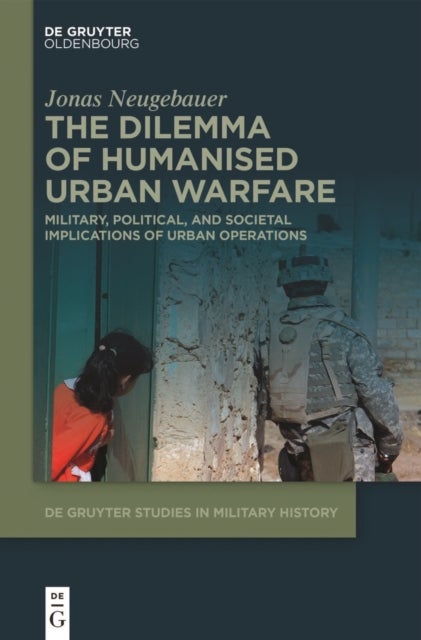 The Dilemma of Humanised Urban Warfare - Military, Political, and Societal Implications of Urban Operations