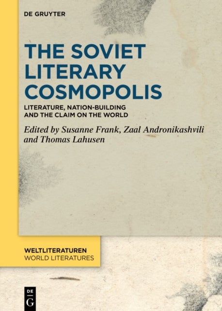 The Soviet Literary Cosmopolis - Literature, Nation-Building and the Claim on the World