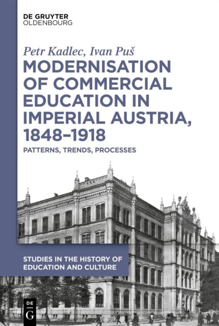 Modernisation of Commercial Education in Imperial Austria, 1848–1918 - Patterns, Trends, Processes