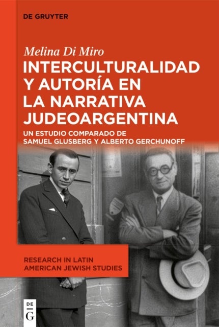 Interculturalidad Y Autoria En La Narrativa Judeoargentina - Un Estudio Comparado de Samuel Glusberg Y Alberto Gerchunoff